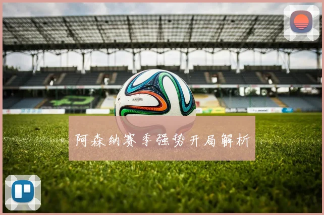 阿森纳赛季强势开局解析