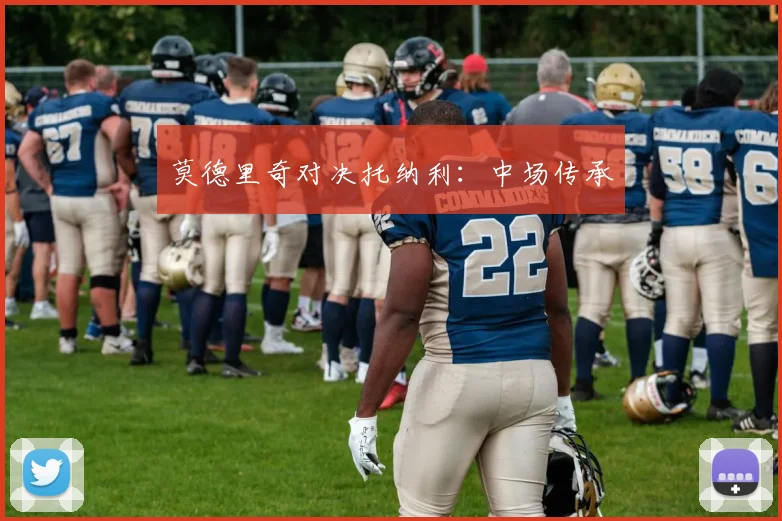 莫德里奇对决托纳利：中场传承