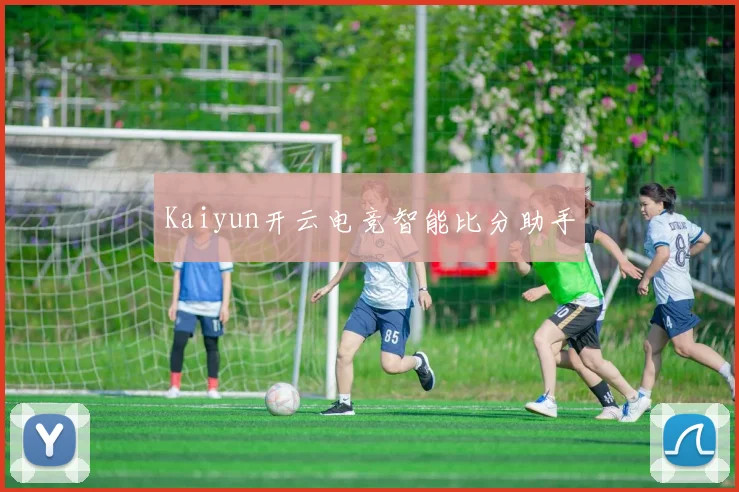 Kaiyun开云电竞智能比分助手