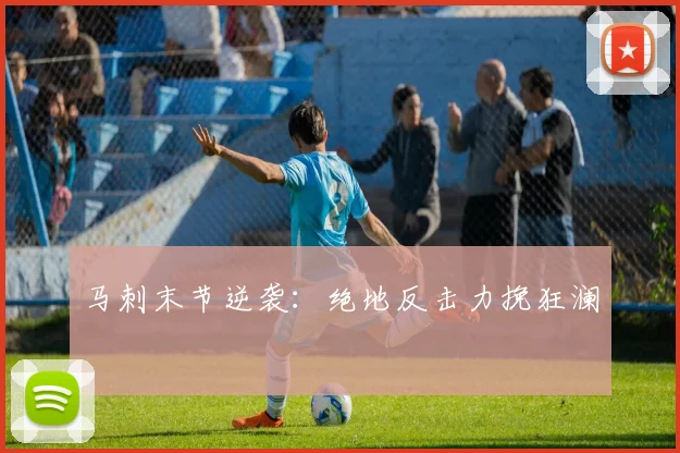 马刺末节逆袭：绝地反击力挽狂澜
