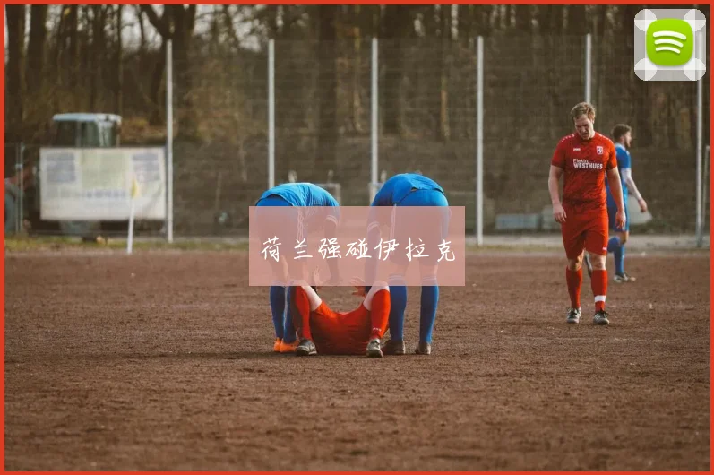 荷兰强碰伊拉克