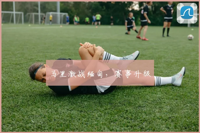 马里激战缅甸，赛事升级