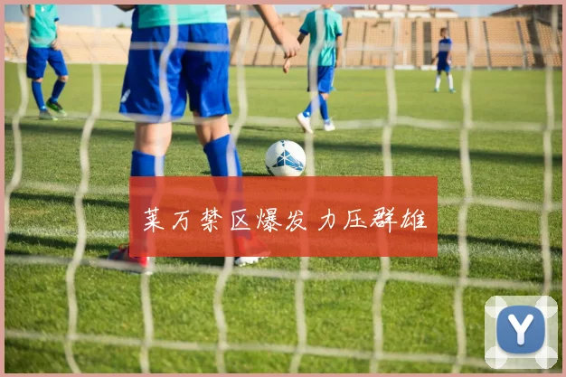 莱万禁区爆发力压群雄