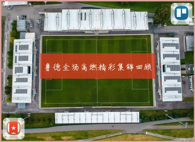 鲁德全场高燃精彩集锦回顾