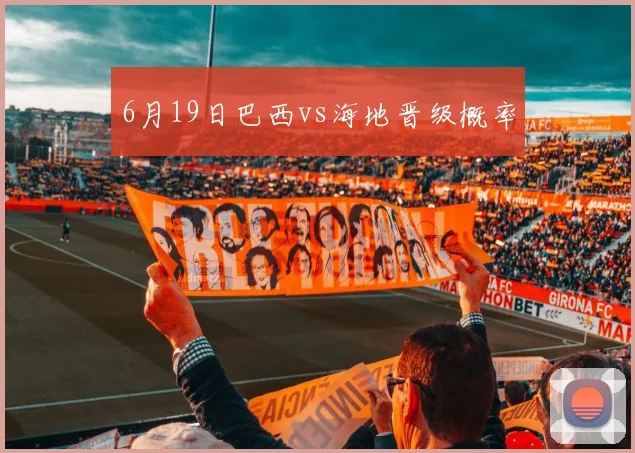 6月19日巴西vs海地晋级概率