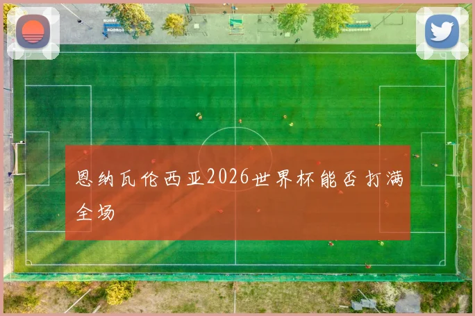 恩纳瓦伦西亚2026世界杯能否打满全场