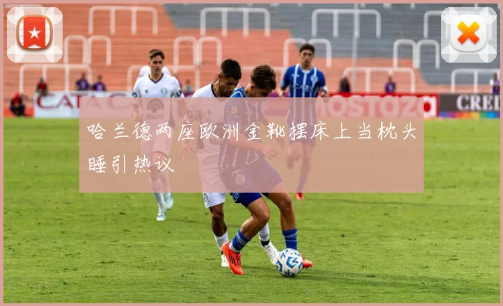 哈兰德两座欧洲金靴摆床上当枕头睡引热议