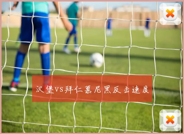 汉堡vs拜仁慕尼黑反击速度