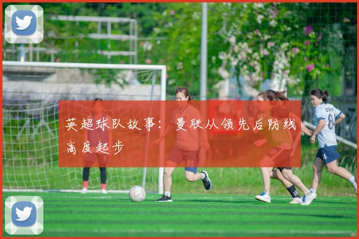 英超球队故事:曼联从领先后防线高度起步